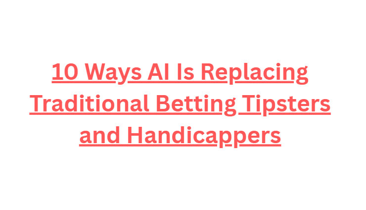 10 Ways AI Is Replacing Traditional Betting Tipsters and Handicappers
