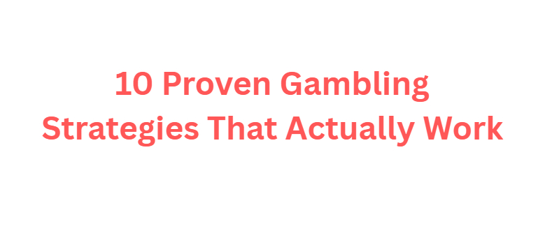 10 Proven Gambling Strategies That Actually Work
