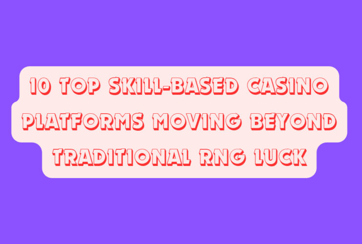 10 Top Skill-Based Casino Platforms Moving Beyond Traditional RNG Luck